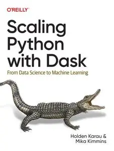 Scaling Python with Dask: From Data Science to Machine Learning