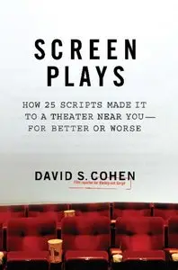 David S. Cohen - Screen Plays: How 25 Scripts Made It to a Theater Near You--for Better or Worse