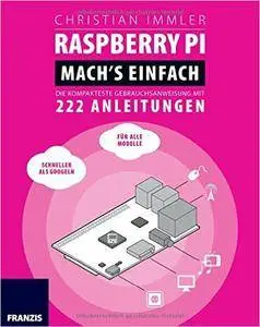 Raspberry Pi: Mach's einfach! Die kompakteste Gebrauchsanweisung mit 222 Anleitungen