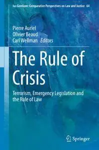 The Rule of Crisis: Terrorism, Emergency Legislation and the Rule of Law
