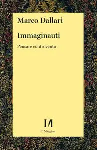 Marco Dallari - Immaginauti. Pensare controvento