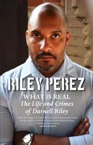 What Is Real: The Life and Crimes of Darnell Riley