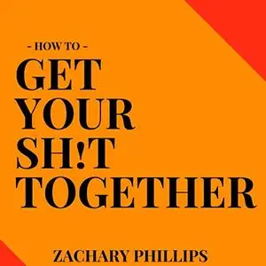 How to Get Your Sh!t Together [Audiobook]
