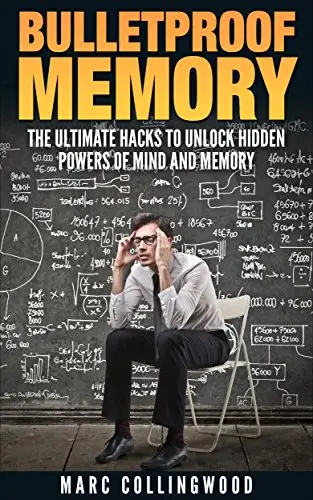 Bulletproof Memory: The Ultimate Hacks To Unlock Hidden Powers of Mind and Memory