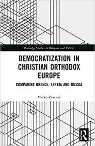 Democratization in Christian Orthodox Europe: Comparing Greece, Serbia and Russia