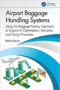 Airport Baggage Handling Systems: Using the Baggage Factory Approach to Support AI Optimisation, Decisions, and Design Processe