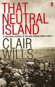 That Neutral Island: A Cultural History of Ireland During the Second World War