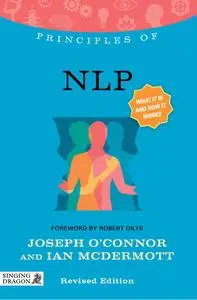 Principles of NLP: What it is, how it works, and what it can do for you (Discovering Holistic Health), Revised Edition