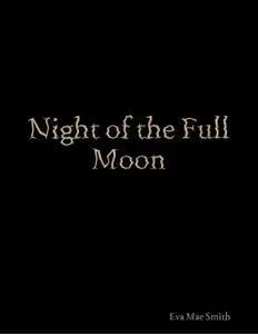 «Night of the Full Moon» by Eva Mae Smith