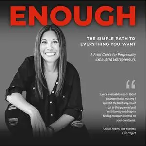 «Enough: The Simple Path to Everything You Want – A Field Guide for Perpetually Exhausted Entrepreneurs» by Elizabeth Ly