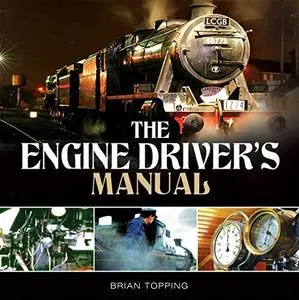 The Engine Driver's Manual: How to Prepare, Fire and Drive a Steam Locomotive