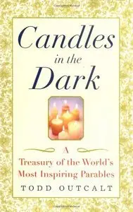 Candles In The Dark: A Treasury Of The World's Most Inspiring Parables (repost)