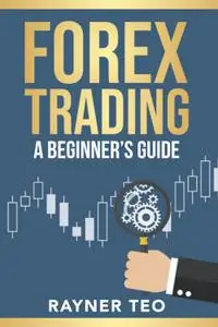Forex Trading: A Beginner's Guide: Trading Strategies, Tools, And Techniques To Profit From The Forex Market