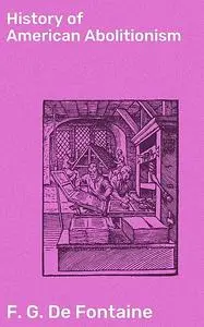 «History of American Abolitionism» by F.G.de Fontaine