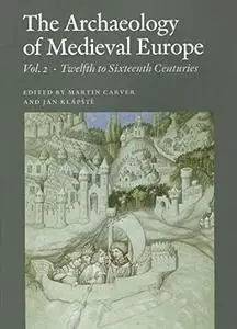 The Archaeology of Medieval Europe: Twelfth to Sixteenth Centuries