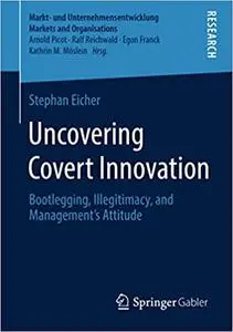 Uncovering Covert Innovation: Bootlegging, Illegitimacy, and Management’s Attitude