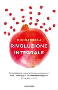 Michele Riefoli - Rivoluzione integrale. Alimentazione, movimento, consapevolezza