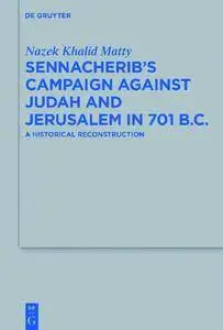 Sennacherib's Campaign Against Judah and Jerusalem in 701 B.C. : A Historical Reconstruction