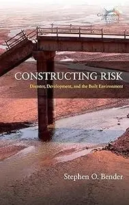 Constructing Risk: Disaster, Development, and the Built Environment