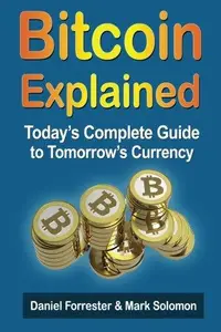Bitcoin Explained: Today's Complete Guide to Tomorrow's Currency