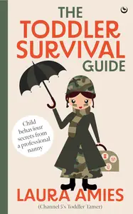 The Toddler Survival Guide: Child behaviour secrets from a professional nanny