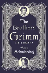 The Brothers Grimm: A Biography