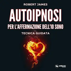 «Autoipnosi per l'affermazione dell’IO SONO? Tecnica guidata» by Robert James