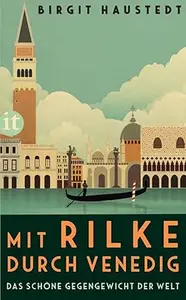 Das schöne Gegengewicht der Welt: Mit Rilke durch Venedig