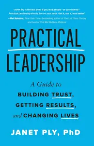Practical Leadership: A Guide to Building Trust, Getting Results, and Changing Lives