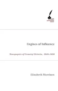 Engines of Influence: Newspapers of Country Victoria, 1840- 1890 (Academic Monographs)