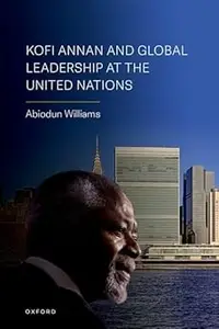 Kofi Annan and Global Leadership at the United Nations