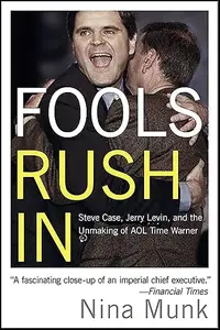 Fools Rush In: Steve Case, Jerry Levin, and the Unmaking of AOL Time Warner