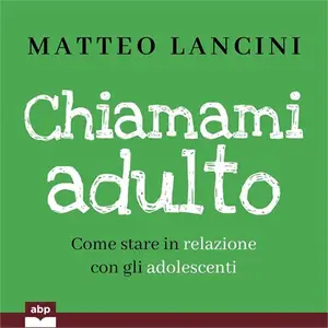 «Chiamami adulto: Come stare in relazione con gli adolescenti» by Matteo Lancini