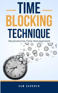 TIME BLOCKING TECHNIQUE: Revolutionize Time Management