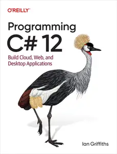 Programming C# 12: Build Cloud, Web, and Desktop Applications