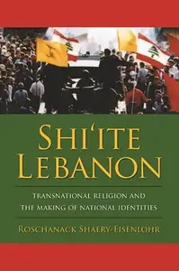 Shi'ite Lebanon: Transnational Religion and the Making of National Identities (Repost)