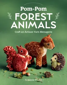 Pom-Pom Forest Animals: Craft an Artisan Yarn Menagerie