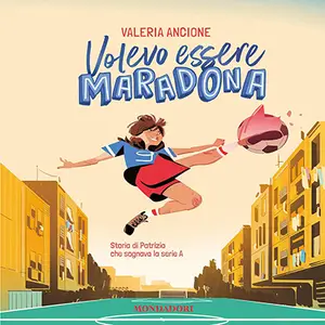 «Volevo essere Maradona» by Valeria Ancione