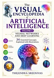 The Visual Encyclopedia of Artificial Intelligence: Volume 3: Neural Networks and Deep Learning - 34 Essential Concepts