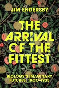 The Arrival of the Fittest: Biology's Imaginary Futures, 1900–1935