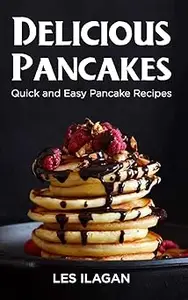 Delicious Pancakes!: Quick and Easy Pancake Recipes