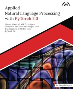 Applied Natural Language Processing with PyTorch 2.0: Master Advanced NLP Techniques, Transform Text Data into Insights, and