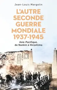 Jean-Louis Margolin, "L'autre Seconde Guerre Mondiale 1937 - 1945 : Asie-Pacifique, de Nankin à Hiroshima"