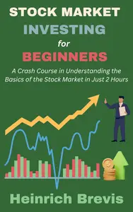 Stock Market Investing for Beginners: A Crash Course in Understanding the Basics of the Stock Market in Just 2 Hours