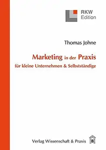 Marketing in der Praxis für kleine Unternehmen & Selbstständige