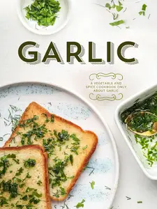 Garlic: A Vegetable and Spice Cookbook Only About Garlic