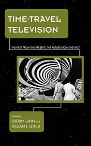 Time-Travel Television : The Past from the Present, the Future from the Past