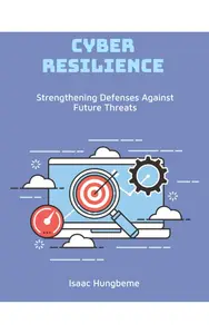 Cyber Resilience: Strengthening Defenses Against Future Threats