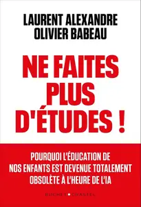 Laurent Alexandre, Olivier Babeau, "Ne faites plus d'études ! Apprendre autrement à l'ère de l'IA"