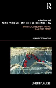 State Violence and the Execution of Law: Biopolitcal Caesurae of Torture, Black Sites, Drones